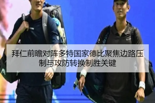 拜仁前瞻对阵多特国家德比聚焦边路压制与攻防转换制胜关键（pg）